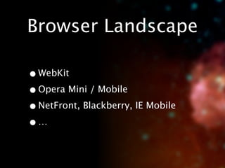 Browser Landscape

• WebKit
• Opera Mini / Mobile
• NetFront, Blackberry, IE Mobile
•…
 