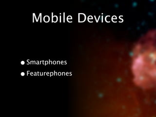 Mobile Devices


• Smartphones
• Featurephones
 