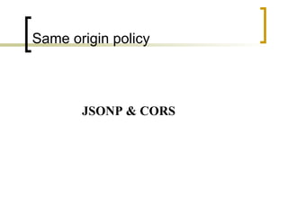   JSONP & CORS Same origin policy  