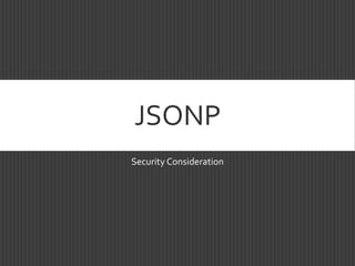 JSONP
Security Consideration
 