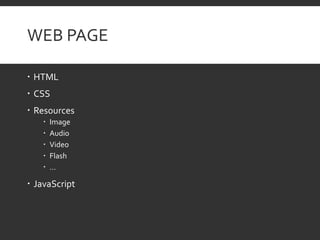 WEB PAGE
 HTML
 CSS
 Resources
 Image
 Audio
 Video
 Flash
 …
 JavaScript
 