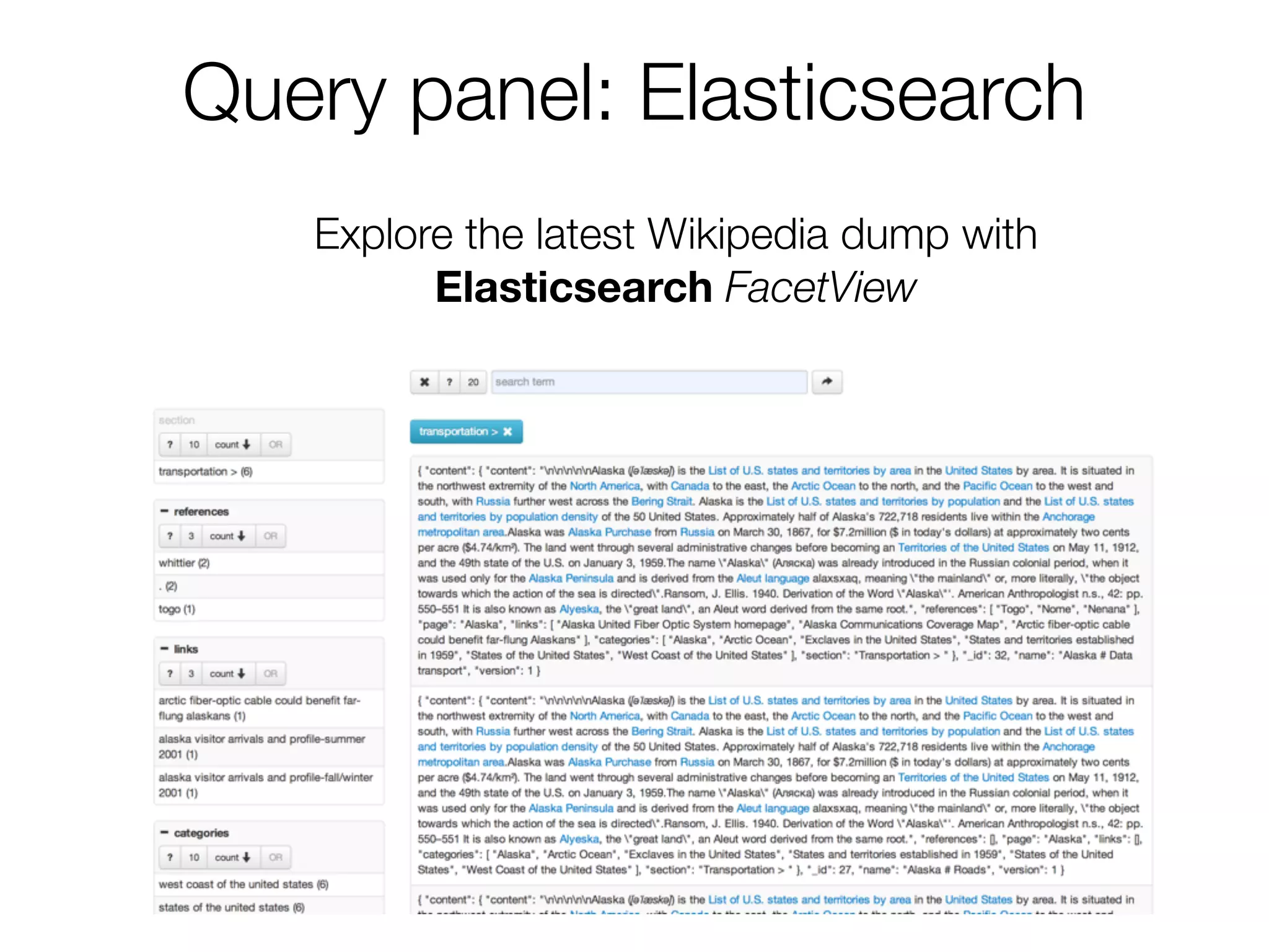 Explore the latest Wikipedia dump with
Elasticsearch FacetView
Query panel: Elasticsearch
 