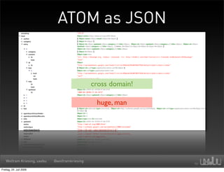 ATOM as JSON


                                                cross domain!

                                                 huge, man




   Wolfram Kriesing, uxebu   @wolframkriesing

Freitag, 24. Juli 2009
 