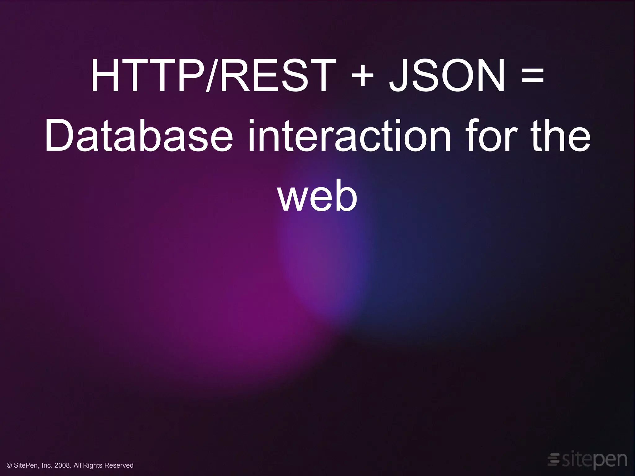 HTTP/REST + JSON = Database interaction for the web 