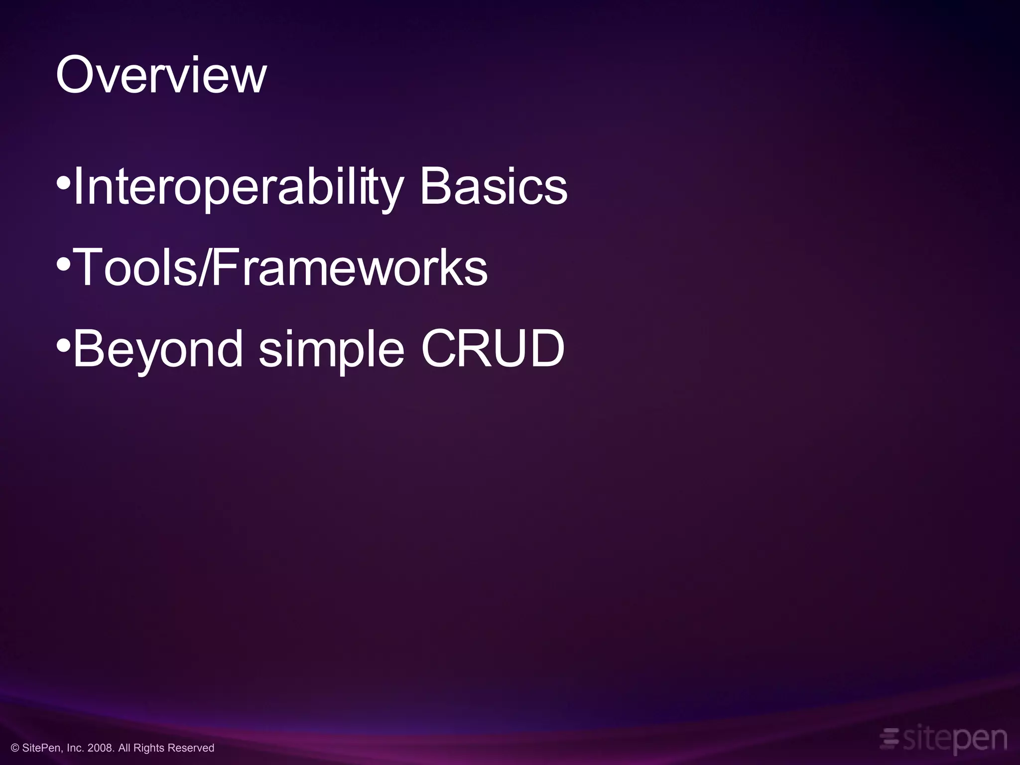 Overview Interoperability Basics Tools/Frameworks Beyond simple CRUD 