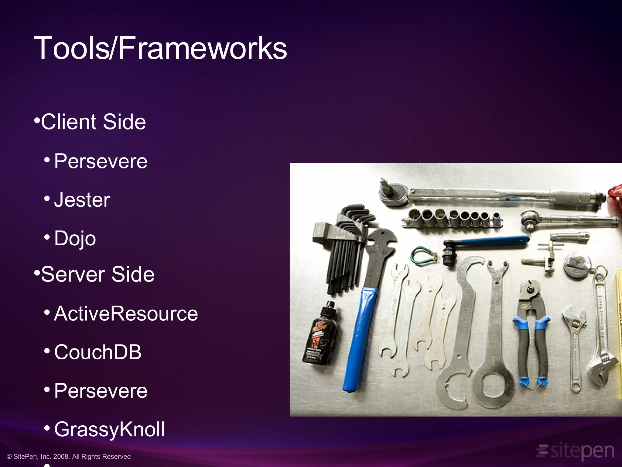 Tools/Frameworks Client Side Persevere Jester Dojo Server Side ActiveResource CouchDB Persevere GrassyKnoll ... 