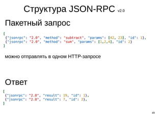49
Структура JSON-RPC v2.0
Пакетный запрос
можно отправлять в одном HTTP-запросе
Ответ
 