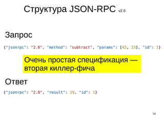50
Структура JSON-RPC v2.0
Запрос
Ответ
Очень простая спецификация —
вторая киллер-фича
 