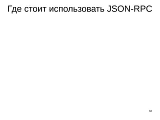 68
Где стоит использовать JSON-RPC
 