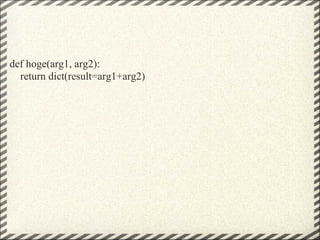 def hoge(arg1, arg2):
  return dict(result=arg1+arg2)
 
