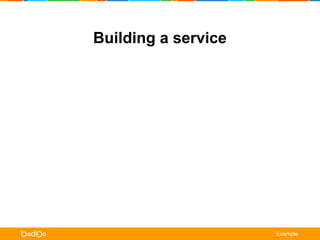 Building a service 
Example 
 