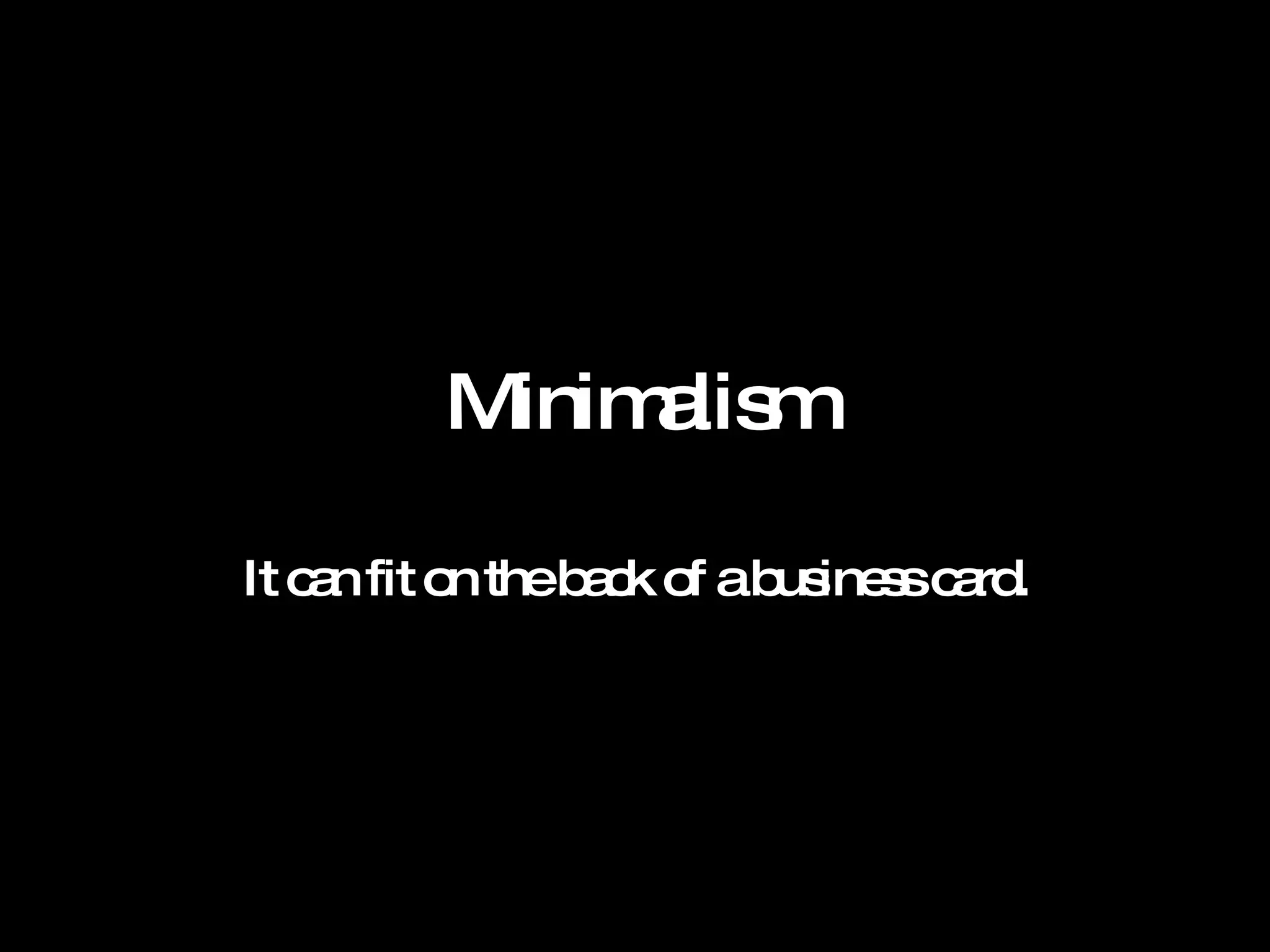 Minimalism It can fit on the back of a business card. 