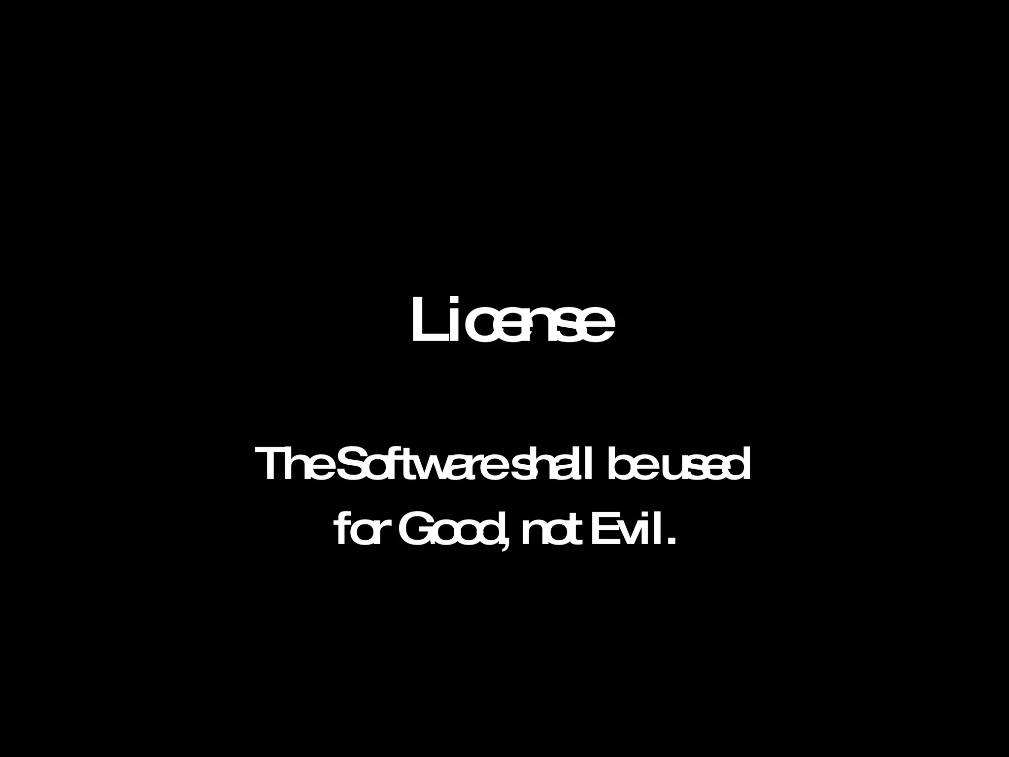 License The Software shall be used  for Good, not Evil. 