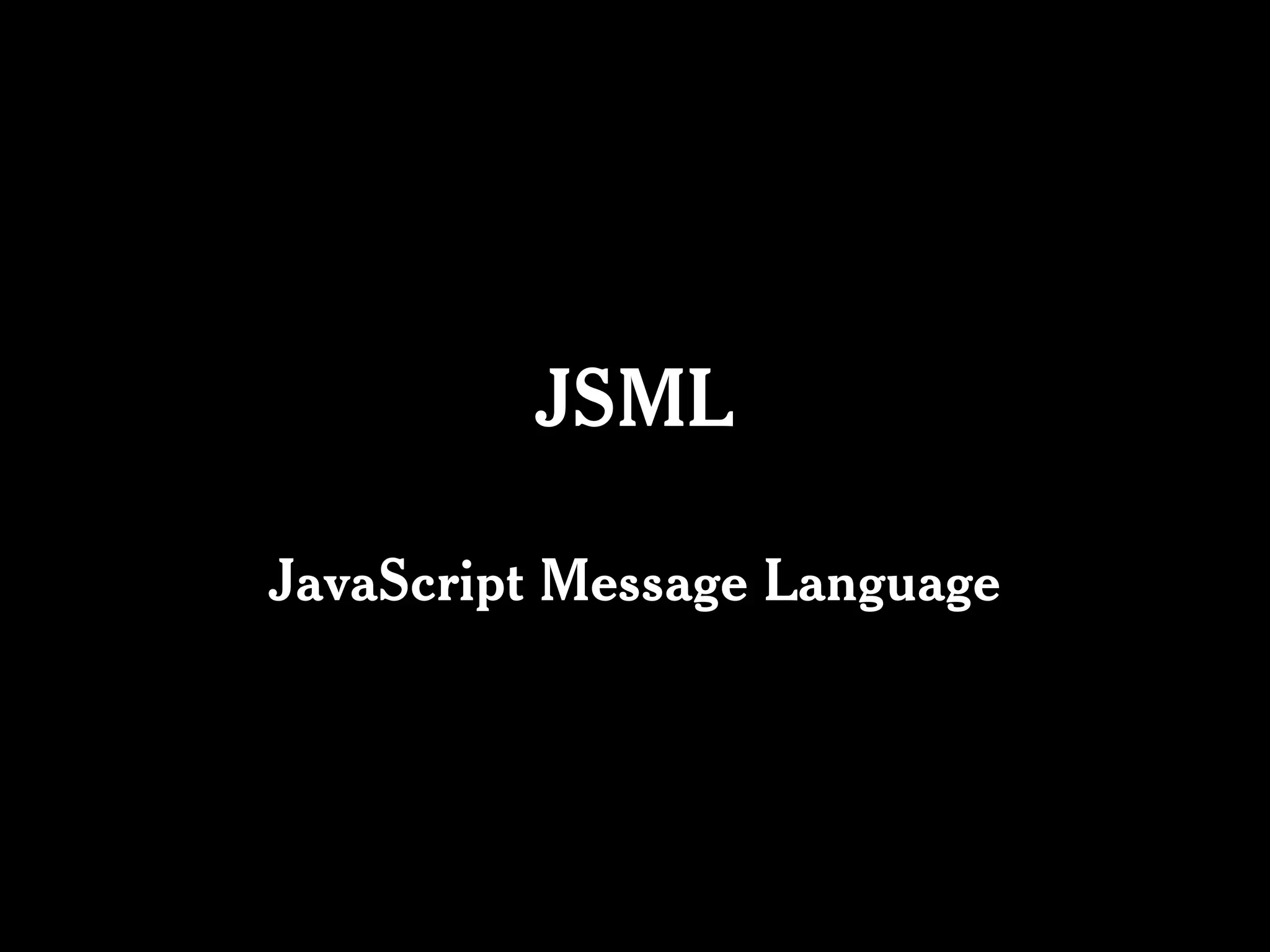 JSML

JavaScript Message Language
 
