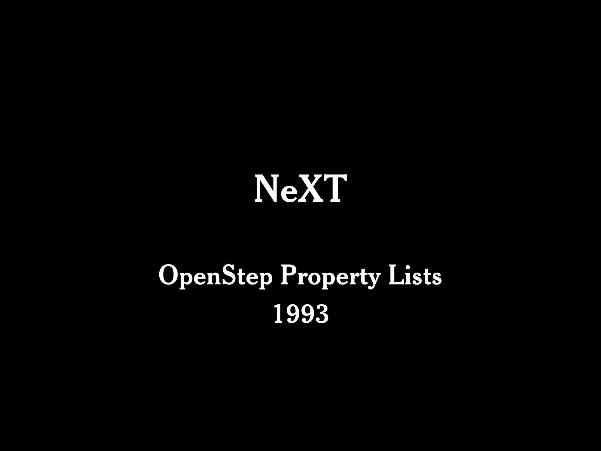 NeXT

OpenStep Property Lists
        1993
 