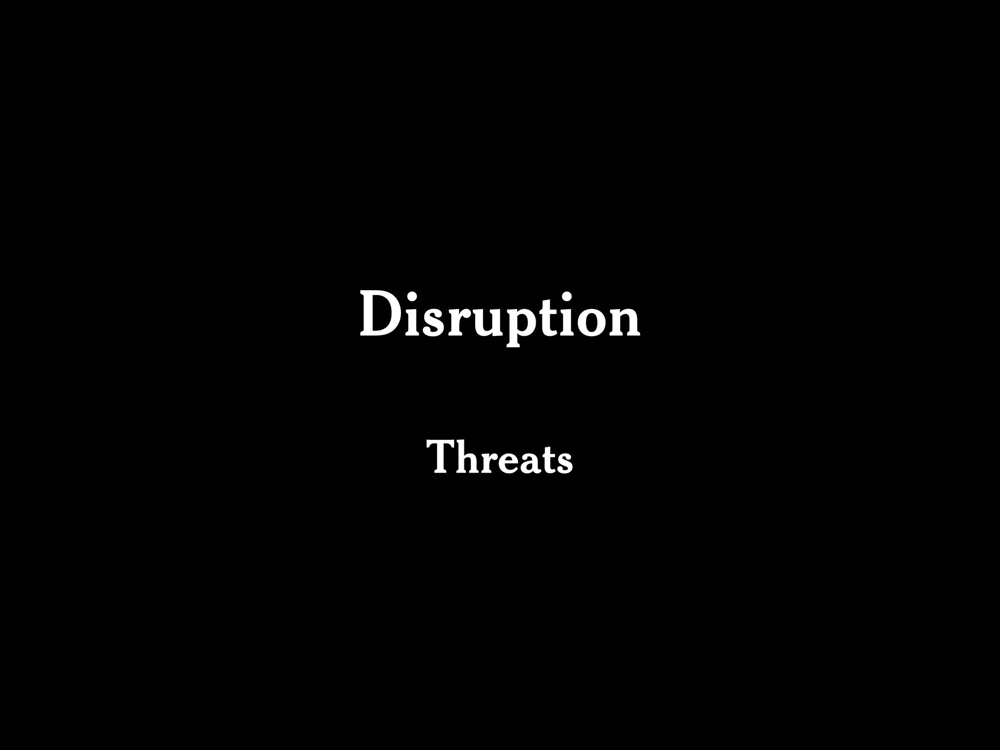 Disruption

  Threats
 
