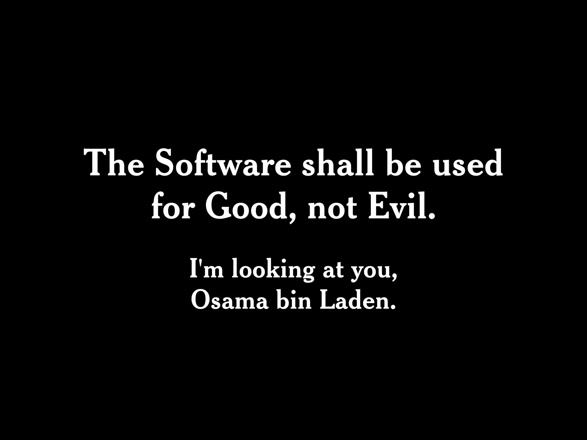 The Software shall be used
    for Good, not Evil.
      I'm looking at you,
      Osama bin Laden.
 