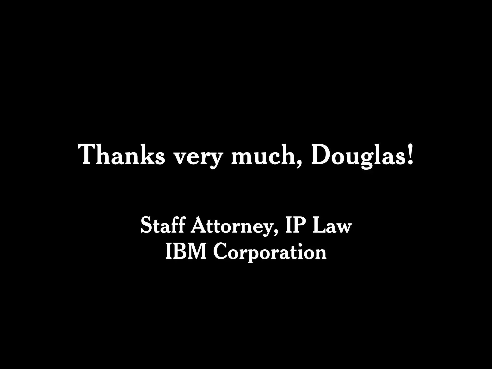 Thanks very much, Douglas!

    Staff Attorney, IP Law
      IBM Corporation
 