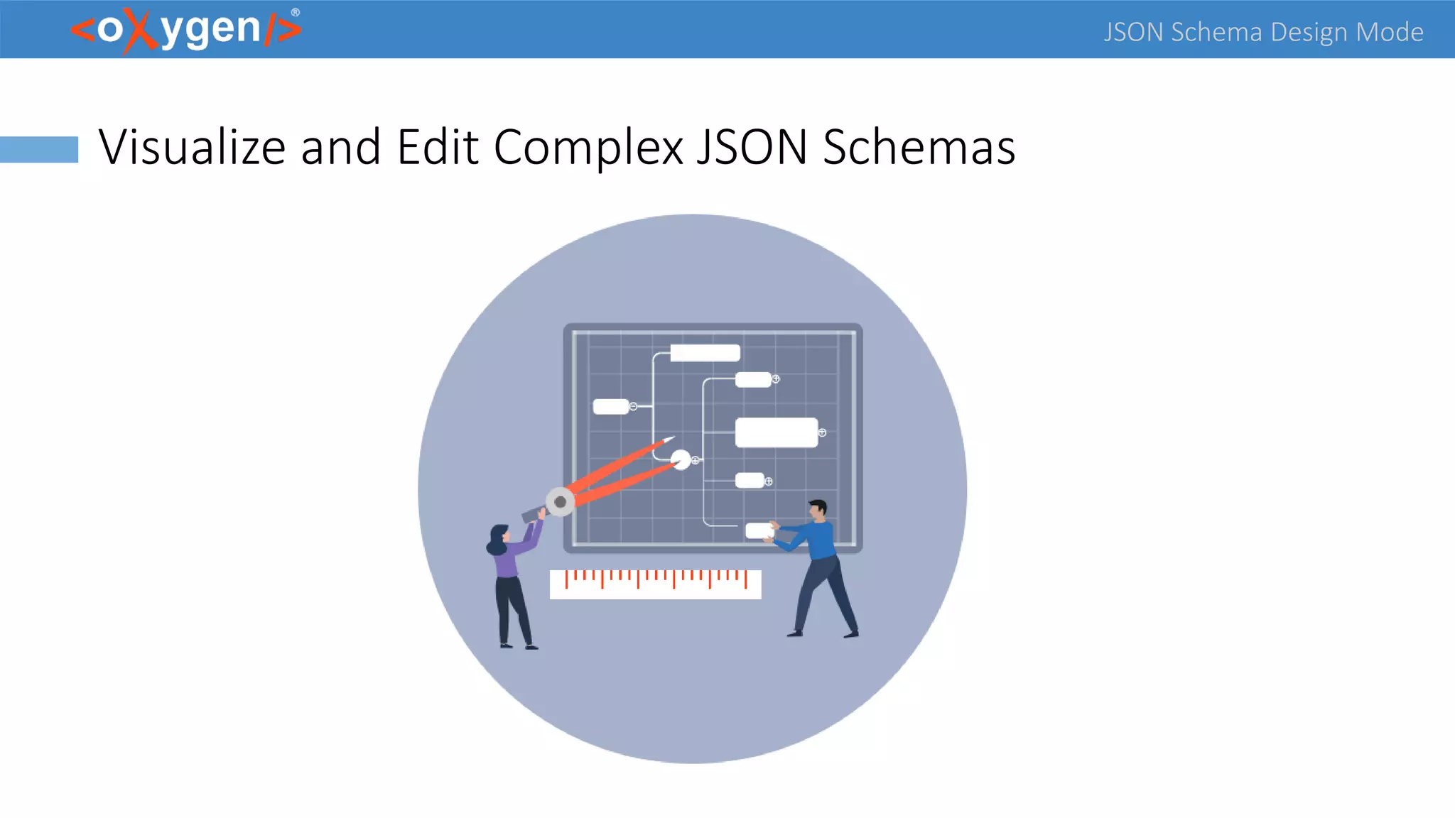 JSON Schema Design Mode
Visualize and Edit Complex JSON Schemas
 