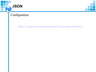 JSON http://www.compass-project.org/docs/latest/reference/html/core-configuration.html   Configuration 