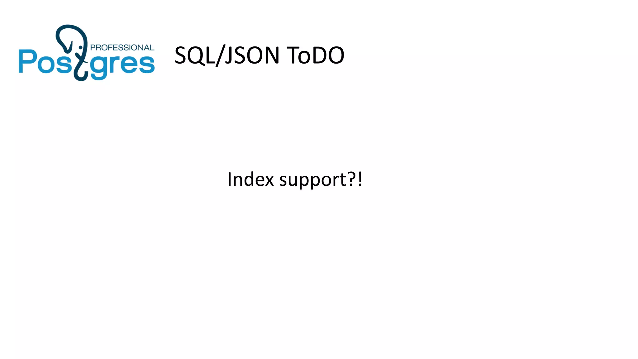 SQL/JSON ToDO
Index support?!
 