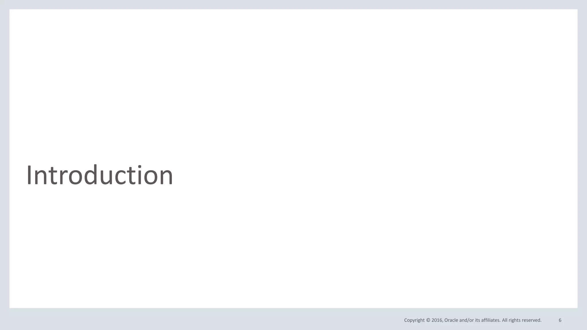 Copyright © 2016, Oracle and/or its affiliates. All rights reserved.
Introduction
6
 