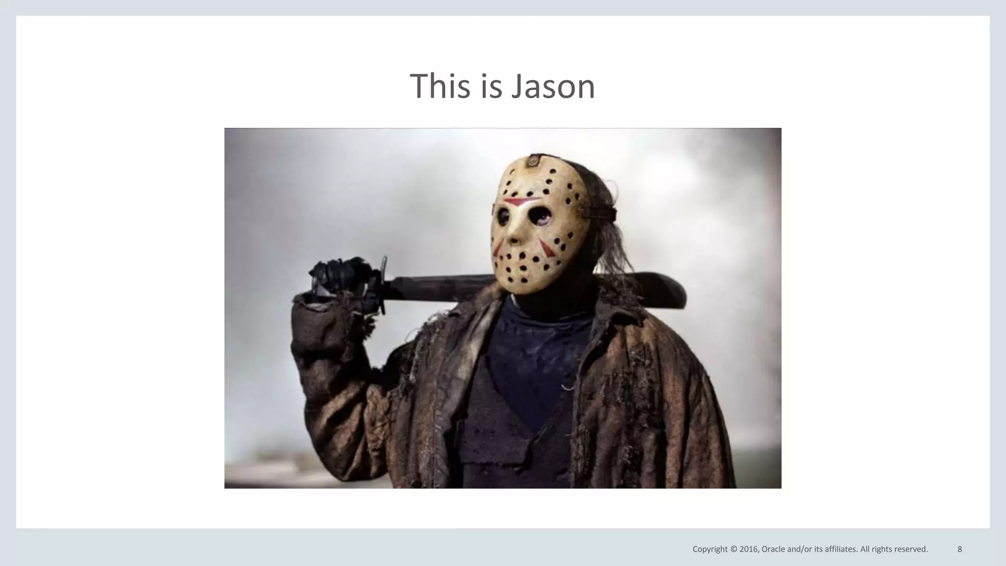 Copyright © 2016, Oracle and/or its affiliates. All rights reserved.
This is Jason
8
 