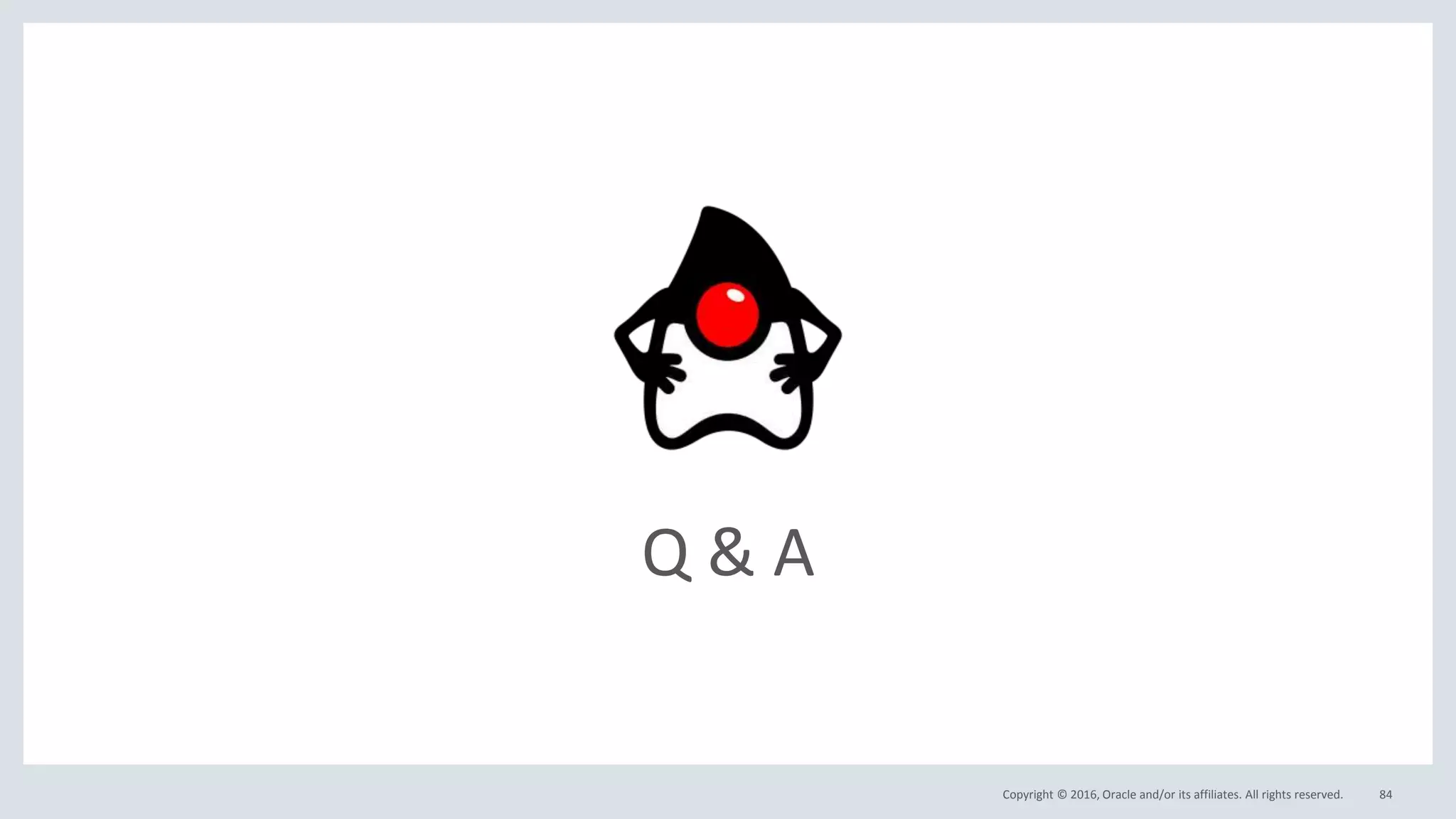 Copyright © 2016, Oracle and/or its affiliates. All rights reserved.
Q & A
84
 