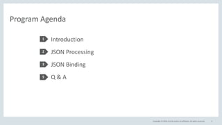 Copyright © 2016, Oracle and/or its affiliates. All rights reserved.
Program Agenda
Introduction
JSON Processing
JSON Binding
Q & A
1
2
3
5
5
 