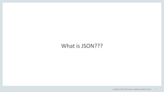 Copyright © 2016, Oracle and/or its affiliates. All rights reserved. 7
What is JSON???
 