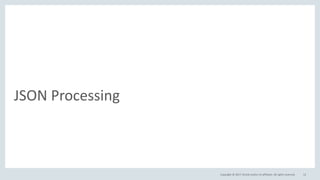 Copyright © 2017, Oracle and/or its affiliates. All rights reserved.
JSON Processing
12
 