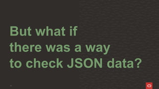 13
But what if
there was a way
to check JSON data?
 