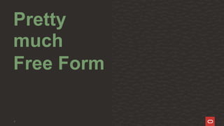 8
Pretty
much
Free Form
 