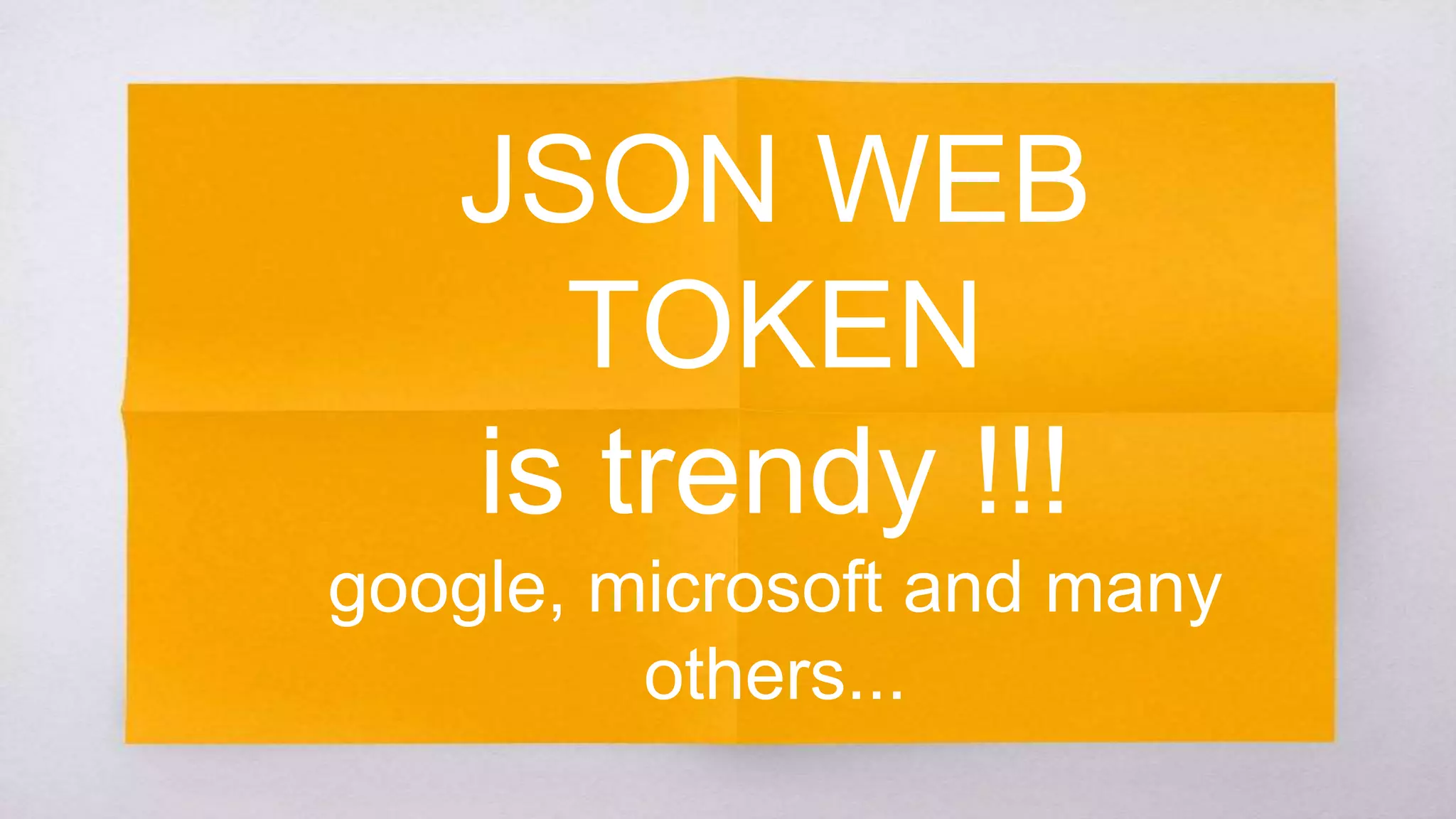 JSON WEB TOKEN
is trendy !!!
google, microsoft and many others...
 