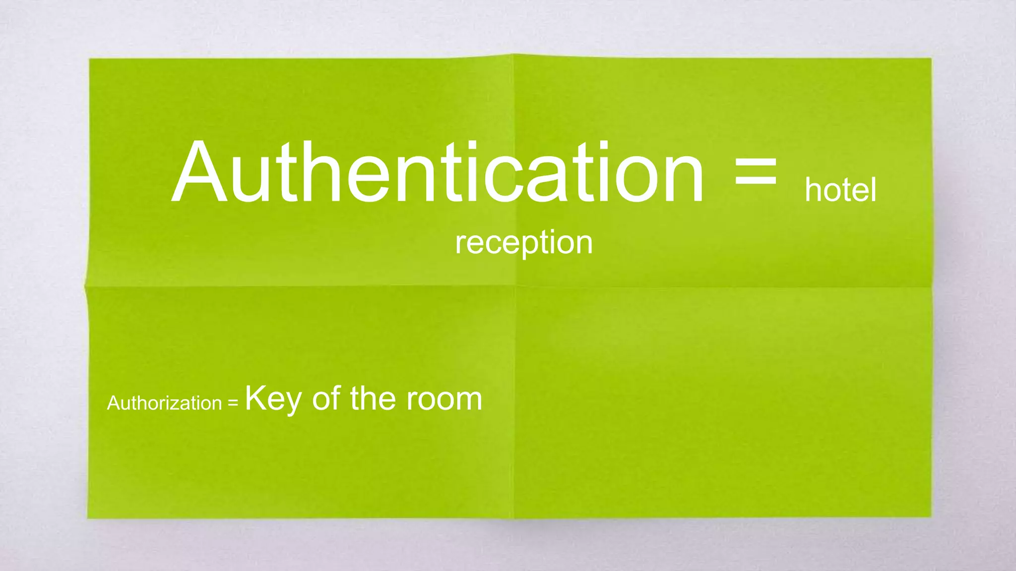 Authentication = hotel reception
Authorization = Key of the room
 