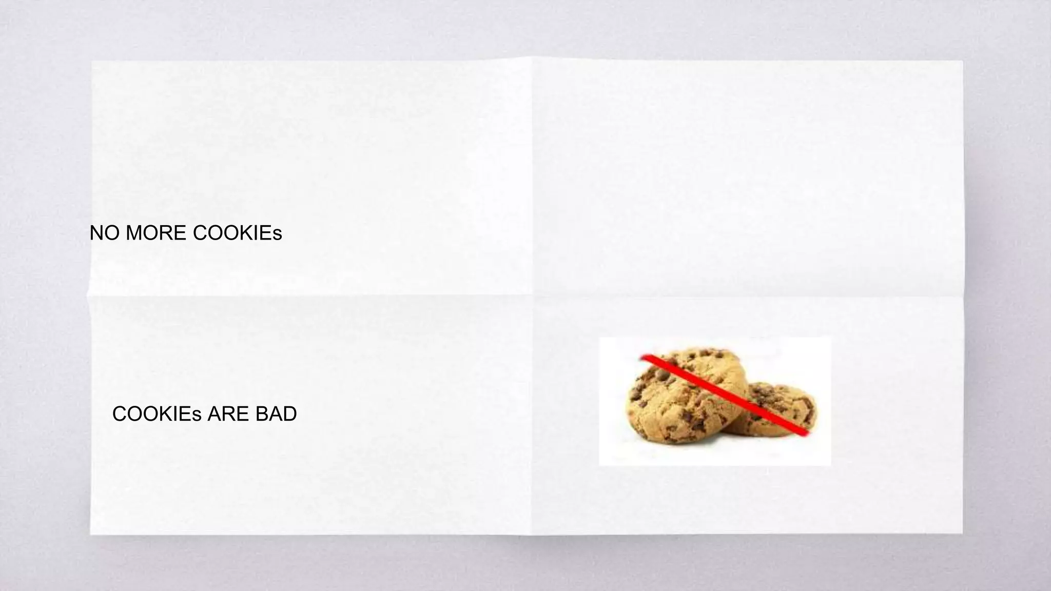 NO MORE COOKIEs
COOKIEs ARE BAD
 