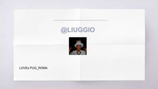 @LIUGGIO
LOVEs PUG_ROMA
 