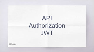 API
Authorization
JWT
@liuggio
 