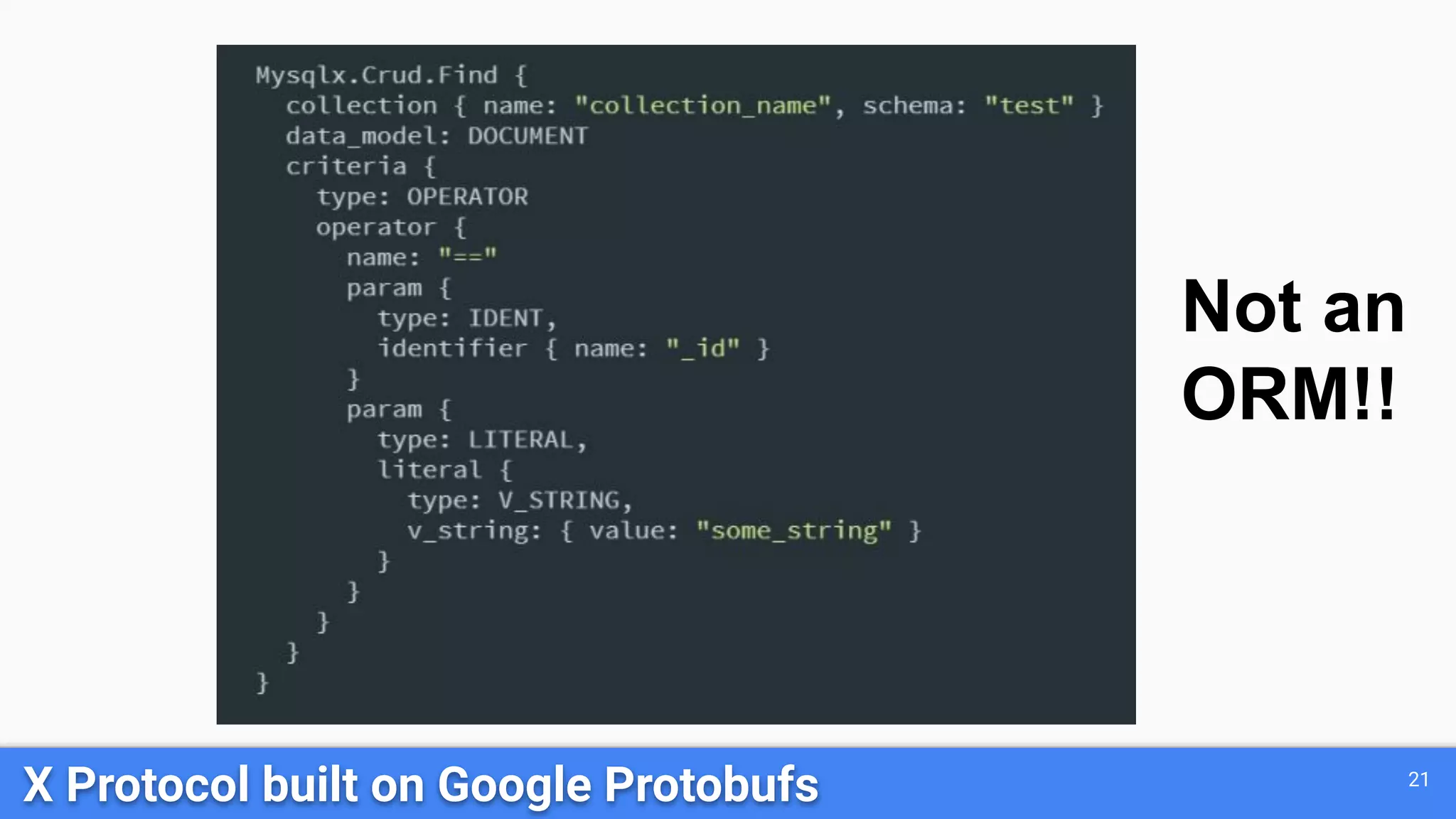 21 X Protocol built on Google Protobufs Not an ORM!! 