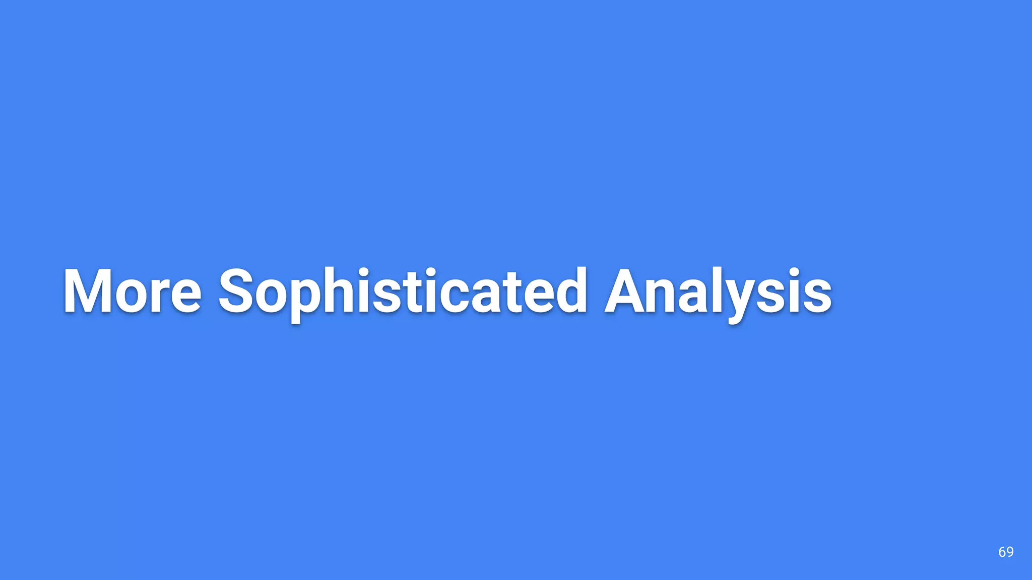 69 More Sophisticated Analysis 