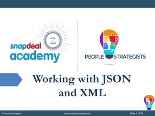 © People Strategists www.peoplestrategists.com Slide 1 of 82
Working with JSON
and XML
 