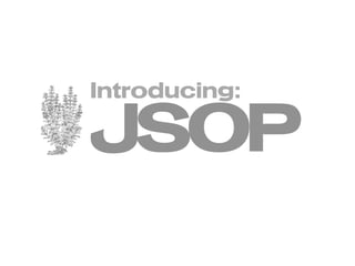 Introducing:

JSOP
 