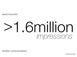 Open experiences
Sharing resources
Conversations with communities
Critically engaged
Trusted
Connected
Hub (rather than supplier)
#newfotoscapes
Principles
 
