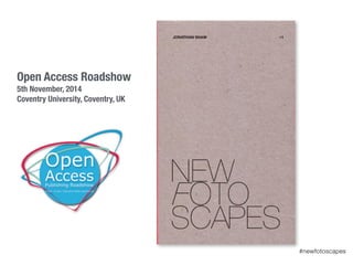 #newfotoscapes
Open Access Roadshow
5th November, 2014
Coventry University, Coventry, UK
 