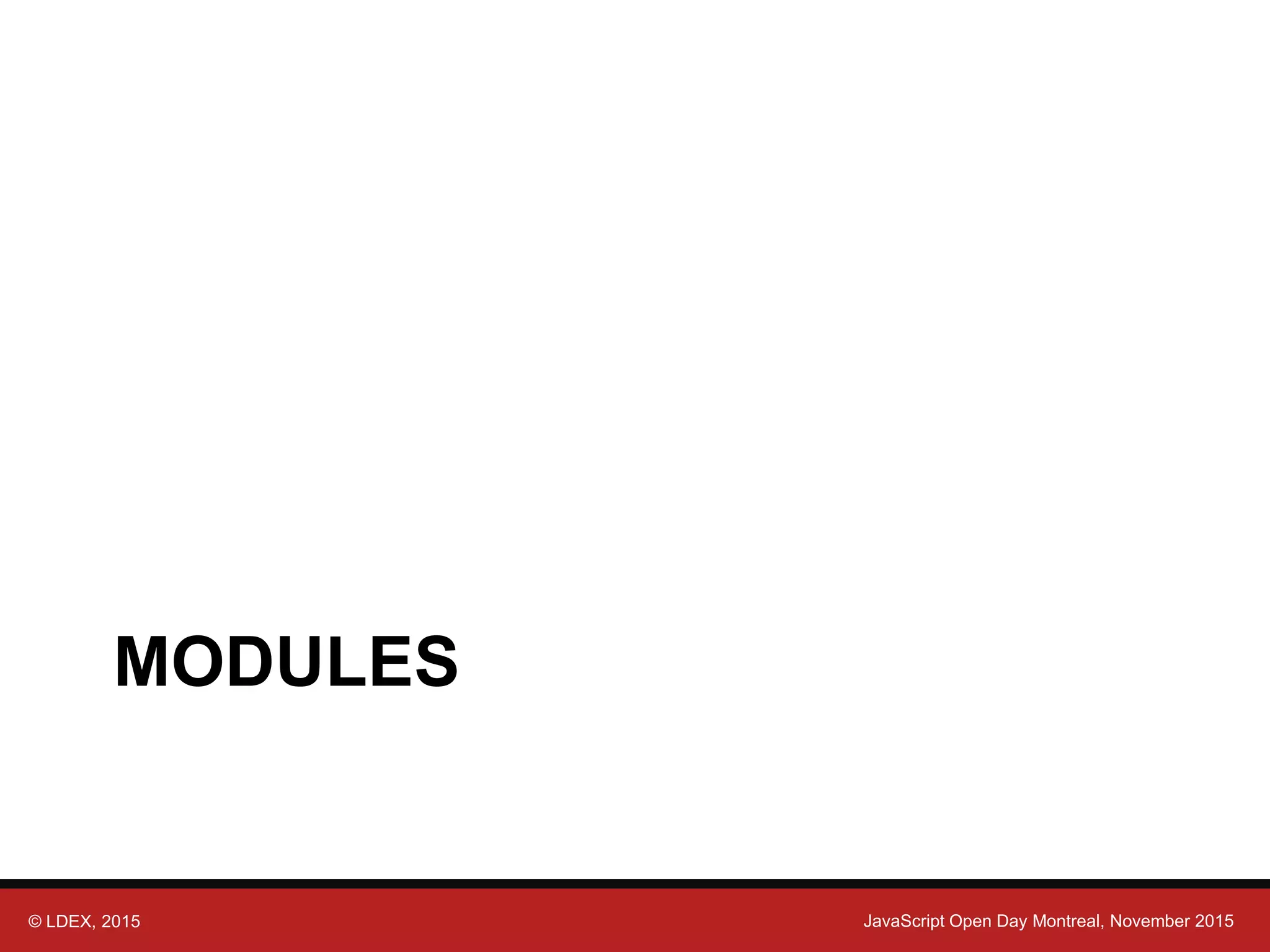 © LDEX, 2015 JavaScript Open Day Montreal, November 2015 MODULES 