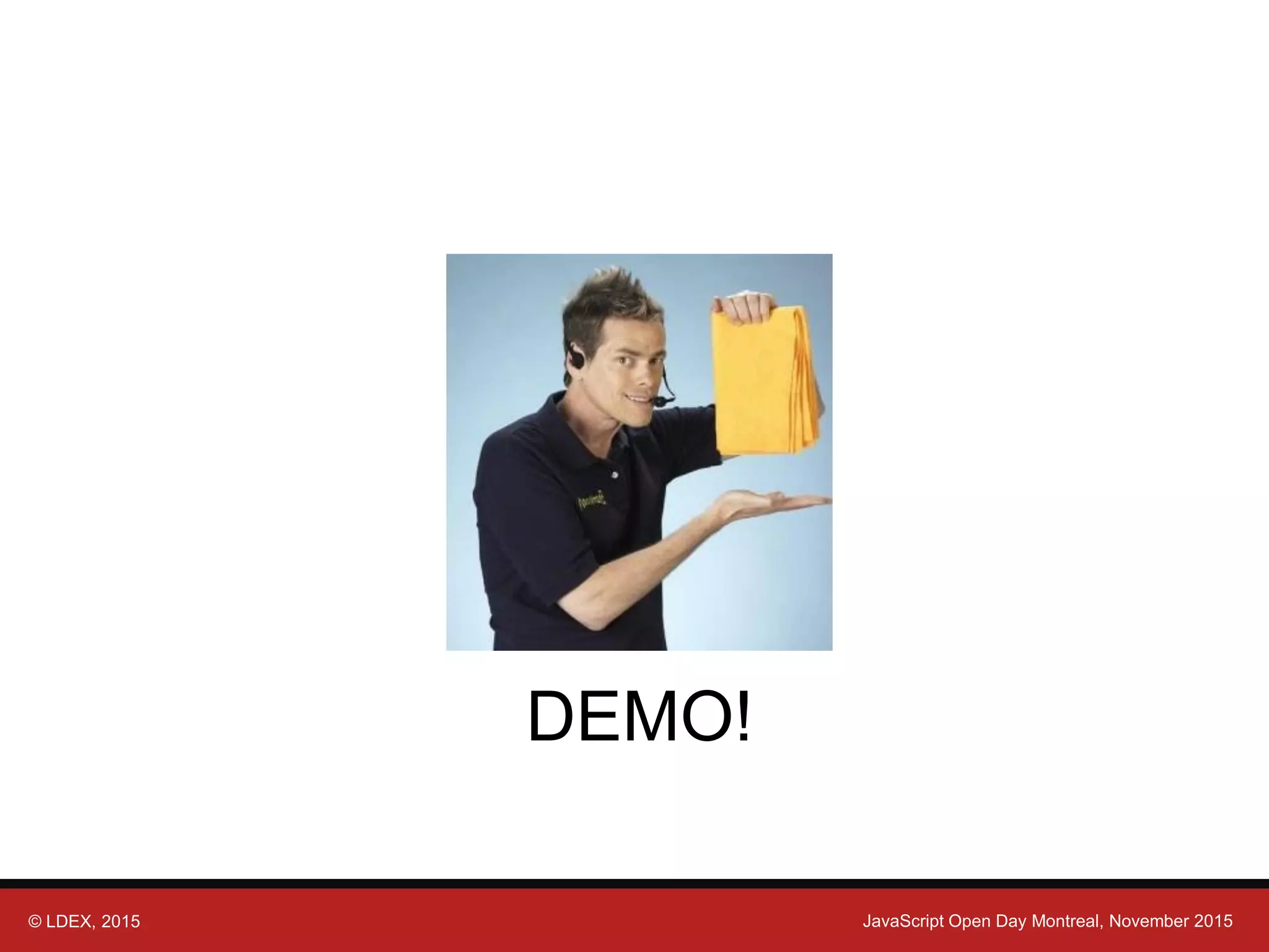 © LDEX, 2015 JavaScript Open Day Montreal, November 2015 DEMO! 