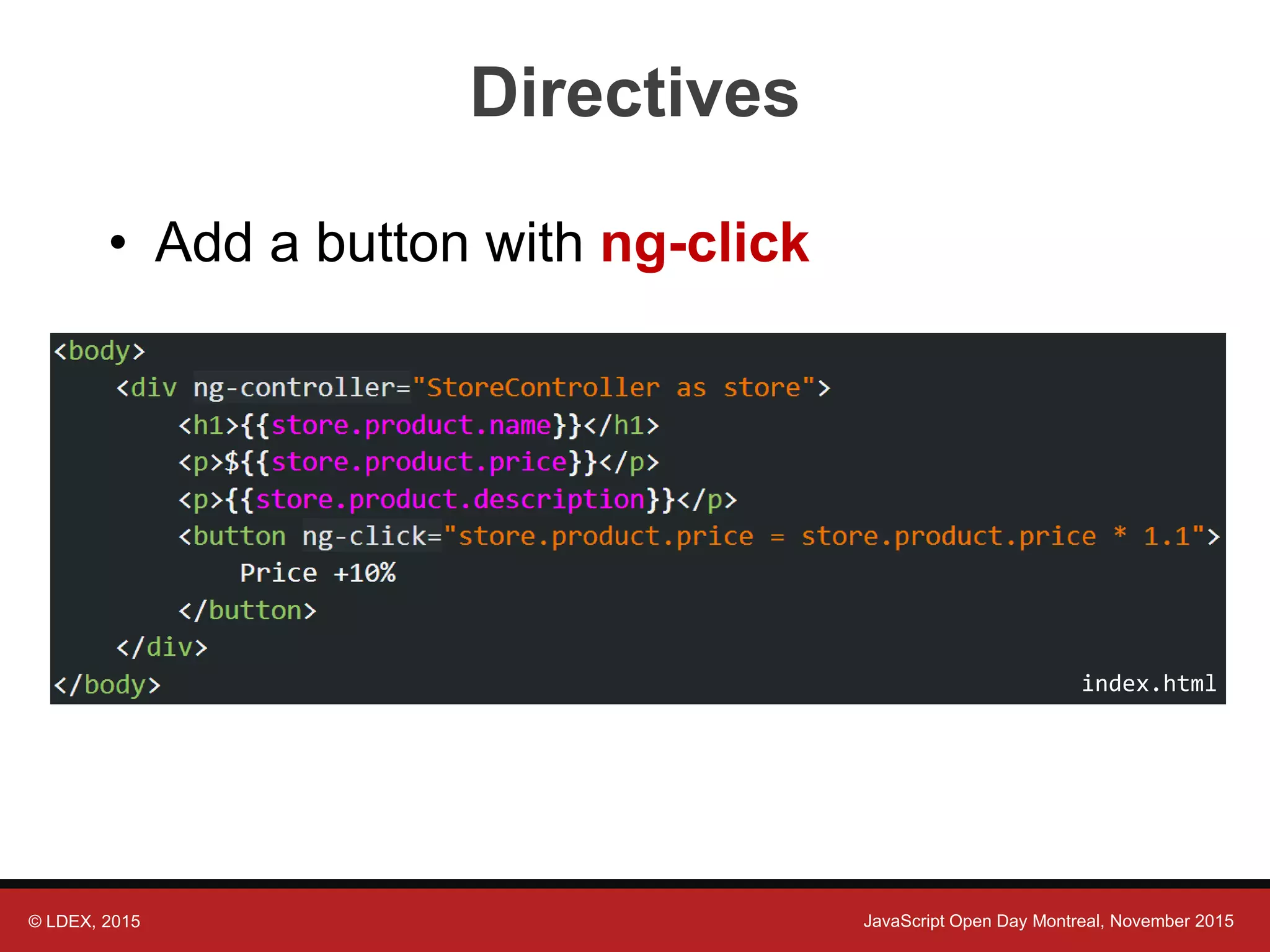 © LDEX, 2015 JavaScript Open Day Montreal, November 2015 Directives • Add a button with ng-click index.html 