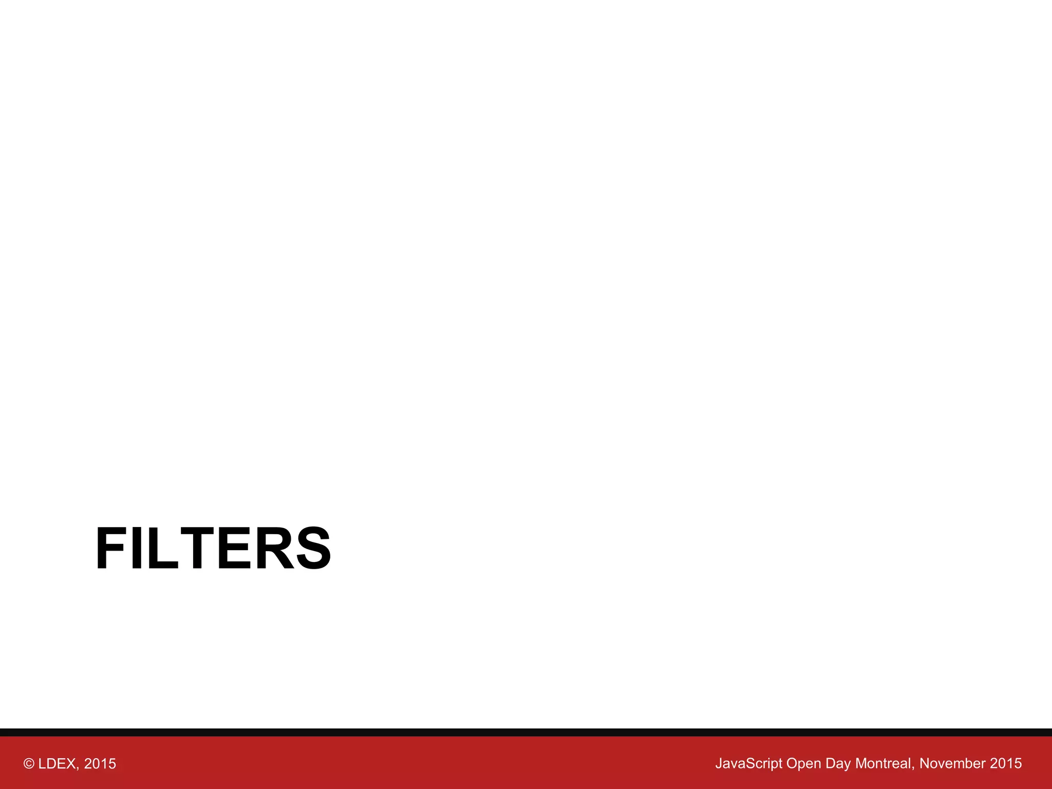 © LDEX, 2015 JavaScript Open Day Montreal, November 2015 FILTERS 