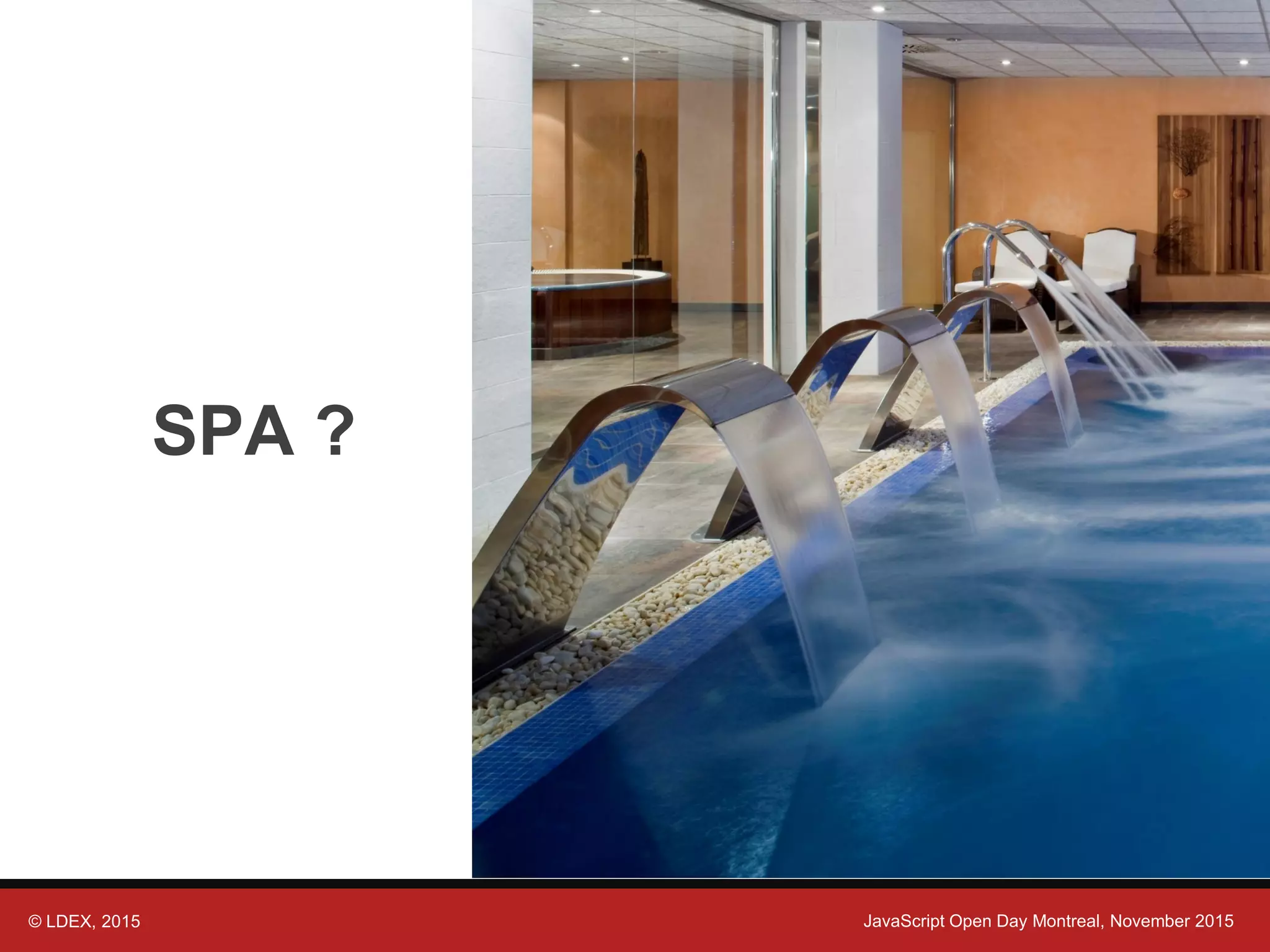 © LDEX, 2015 JavaScript Open Day Montreal, November 2015 SPA ? 