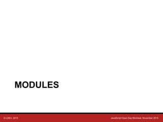 © LDEX, 2015 JavaScript Open Day Montreal, November 2015
MODULES
 